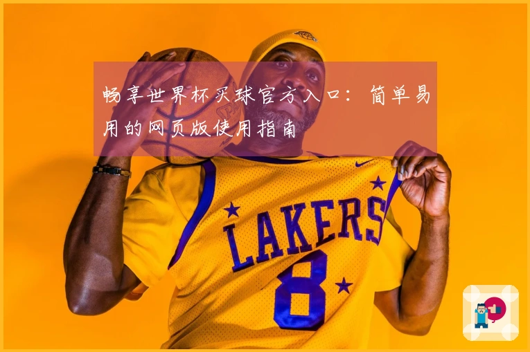 畅享世界杯买球官方入口：简单易用的网页版使用指南