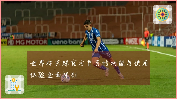 世界杯买球官方首页的功能与使用体验全面评测