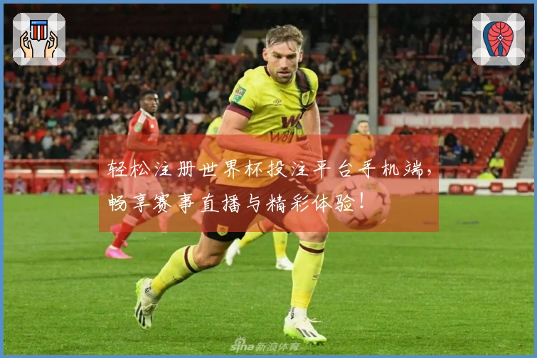 轻松注册世界杯投注平台手机端，畅享赛事直播与精彩体验！