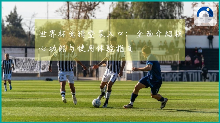世界杯竞猜登录入口：全面介绍核心功能与使用体验指南